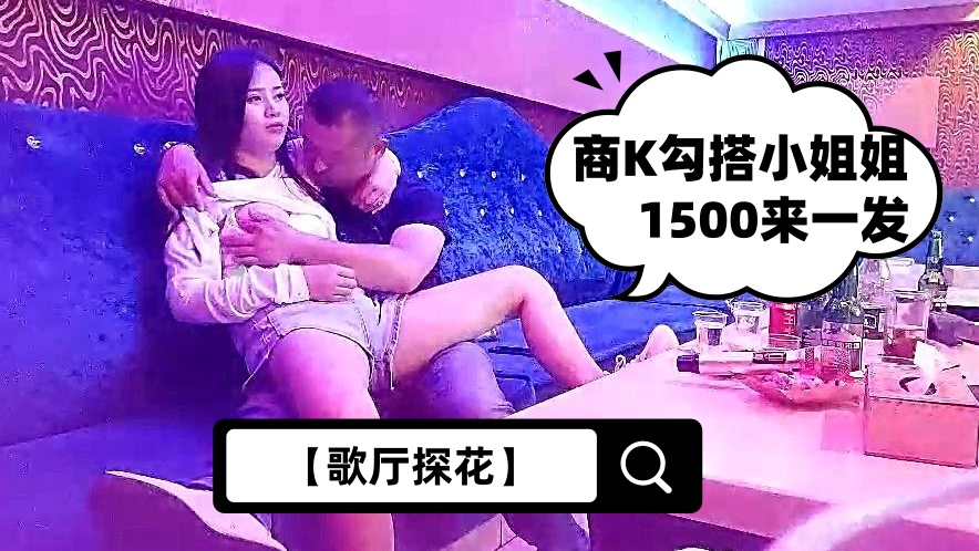 【歌厅探花】商K勾搭小姐姐，1500来一发，这个听话，脱光抠穴女上位好主动